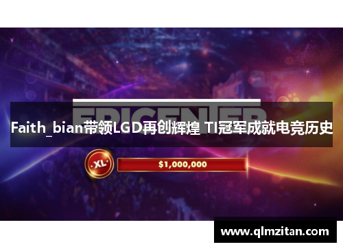 Faith_bian带领LGD再创辉煌 TI冠军成就电竞历史 Faith_bian带领LGD再创辉煌 TI冠军成就电竞历史