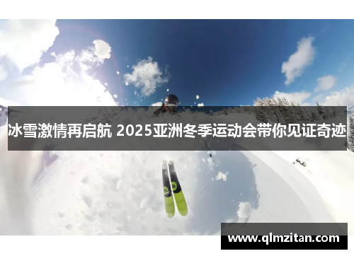 冰雪激情再启航 2025亚洲冬季运动会带你见证奇迹